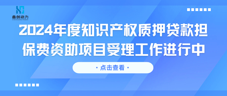 2024年度知識產(chǎn)權(quán)質(zhì)押貸款擔(dān)保費(fèi)資助項(xiàng)目受理工作進(jìn)行中